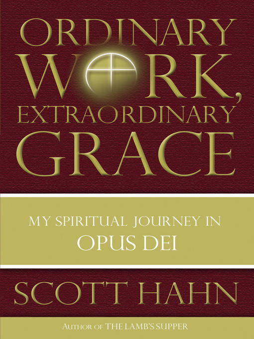 Title details for Ordinary Work, Extraordinary Grace by Scott Hahn - Available